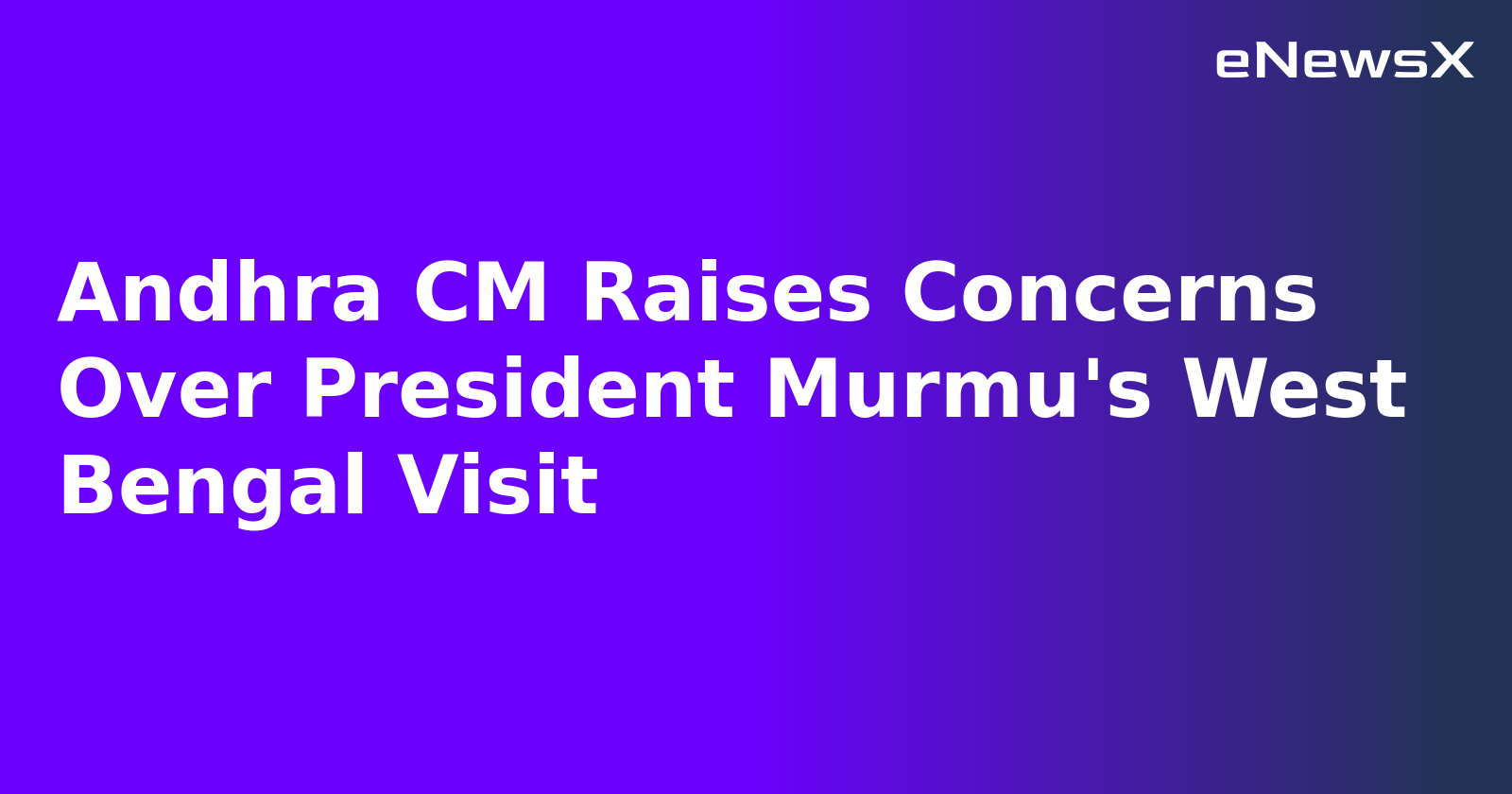 Andhra CM Raises Concerns Over President Murmu's West Bengal Visit.webp