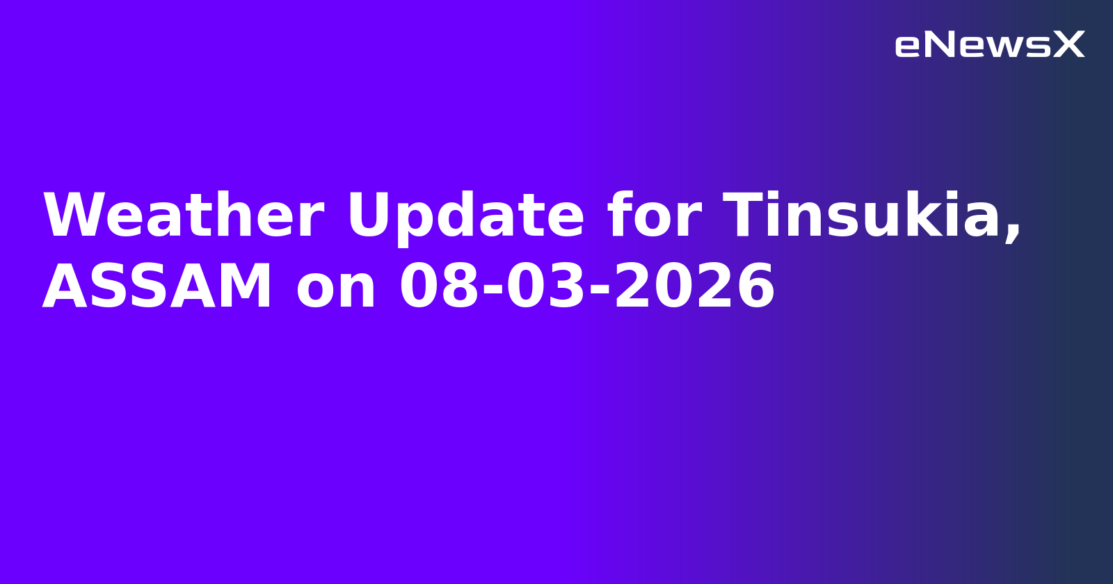 Weather Update for Tinsukia, ASSAM on 08-03-2026