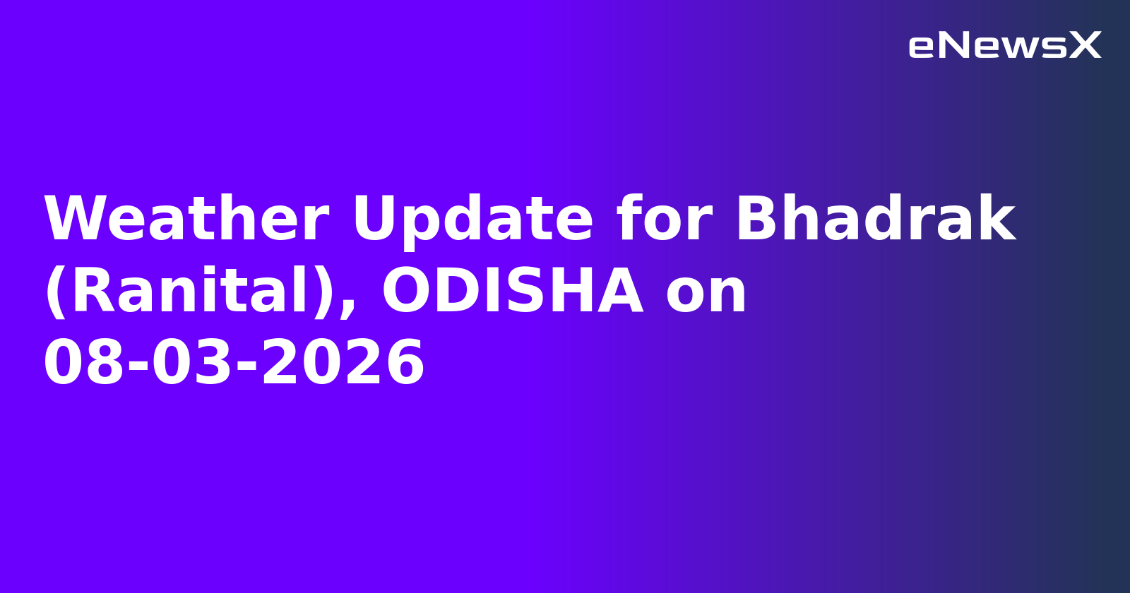 Weather Update for Bhadrak (Ranital), ODISHA on 08-03-2026