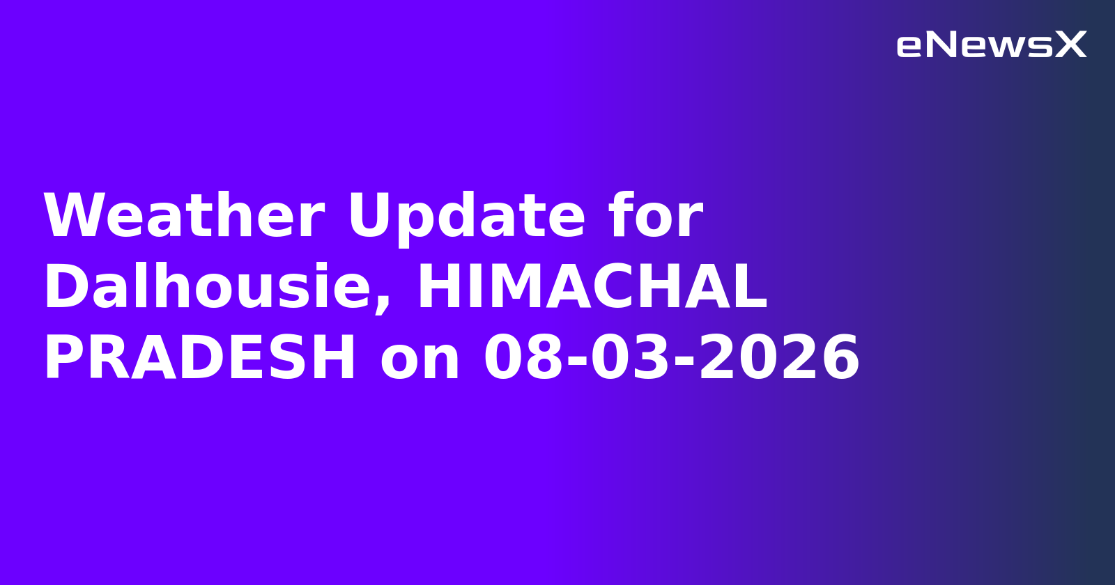 Weather Update for Dalhousie, HIMACHAL PRADESH on 08-03-2026.webp