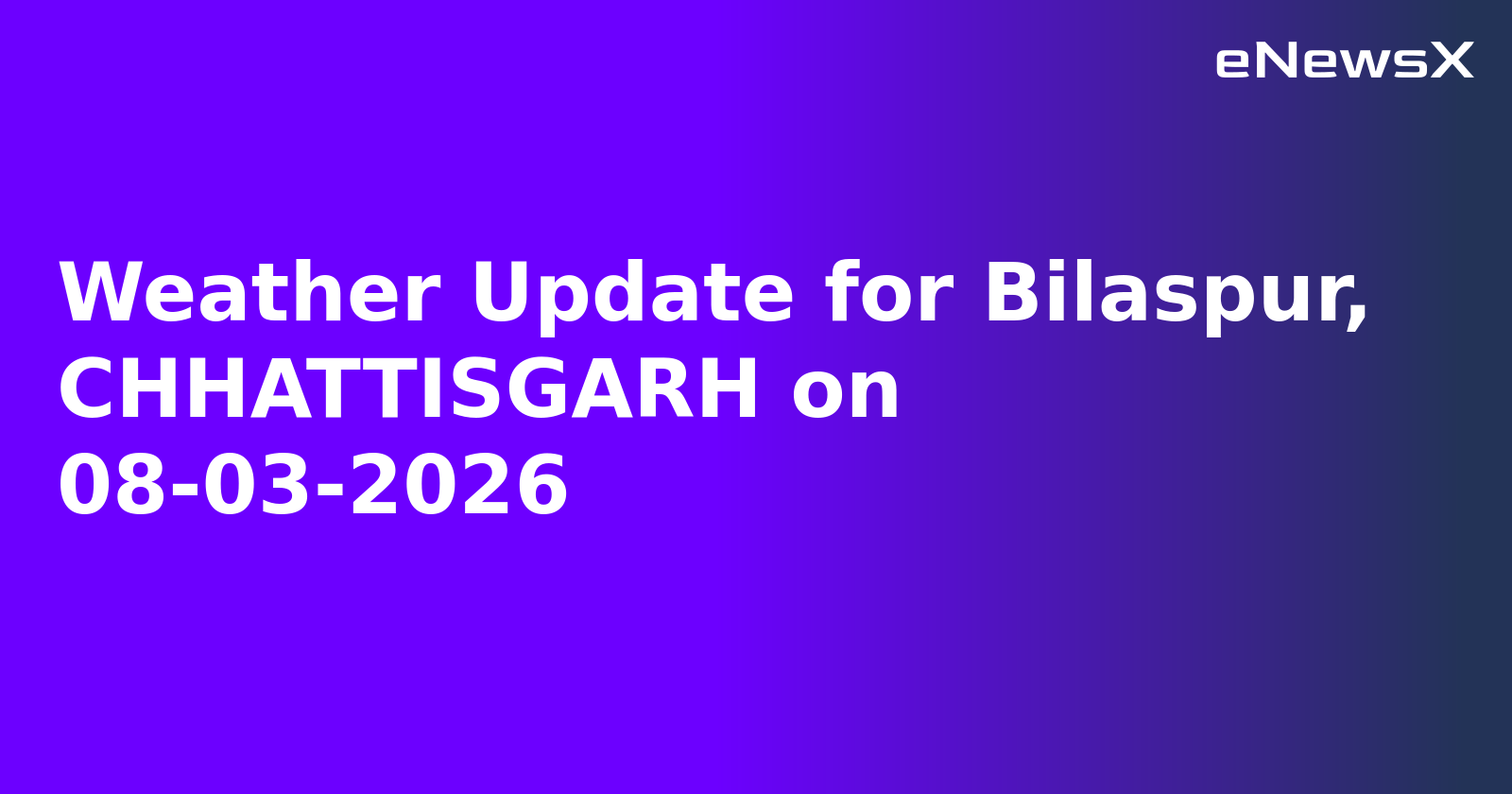 Weather Update for Bilaspur, CHHATTISGARH on 08-03-2026
