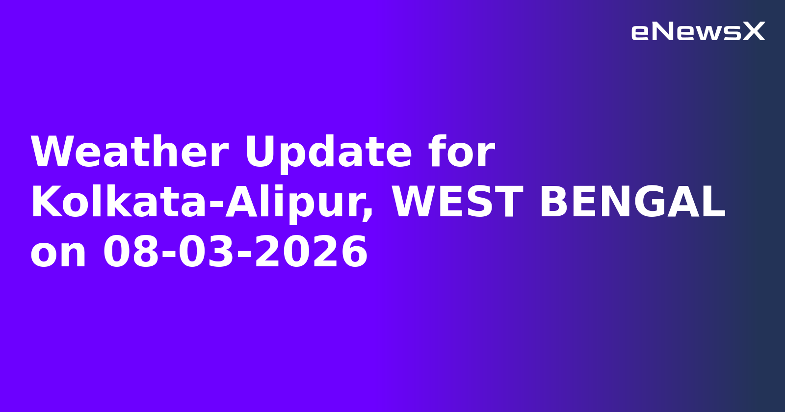 Weather Update for Kolkata-Alipur, WEST BENGAL on 08-03-2026