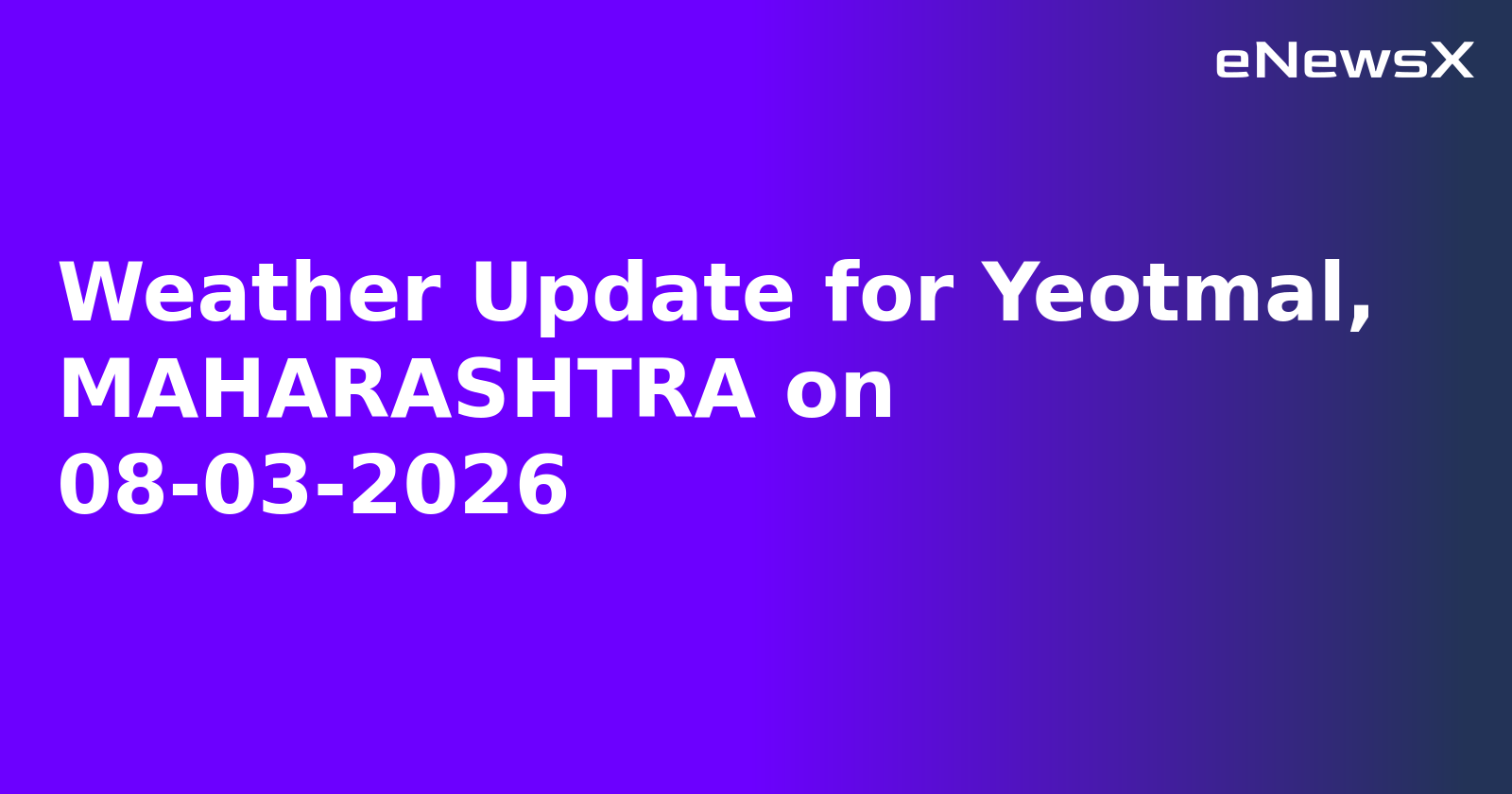 Weather Update for Yeotmal, MAHARASHTRA on 08-03-2026
