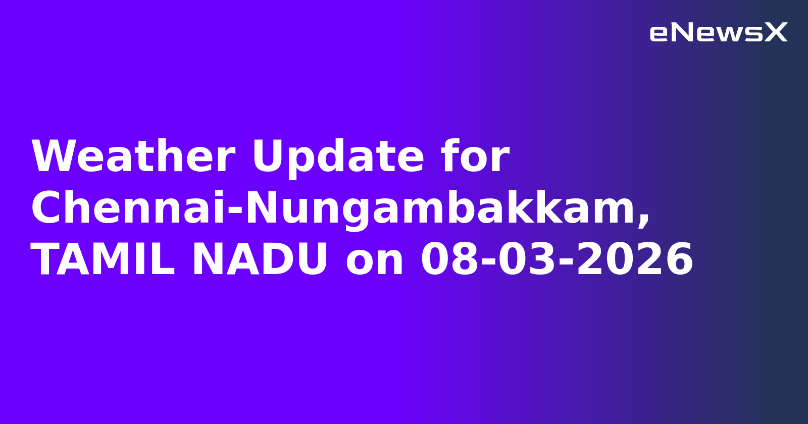 Weather Update for Chennai-Nungambakkam, TAMIL NADU on 08-03-2026