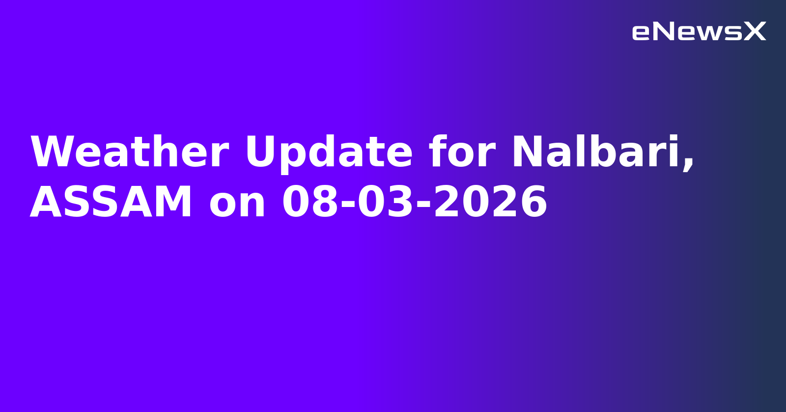 Weather Update for Nalbari, ASSAM on 08-03-2026