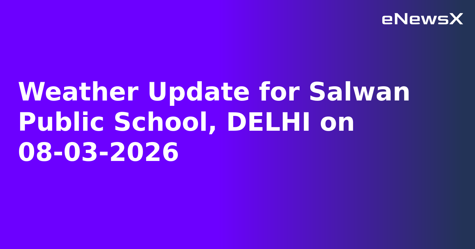 Weather Update for Salwan Public School, DELHI on 08-03-2026.webp