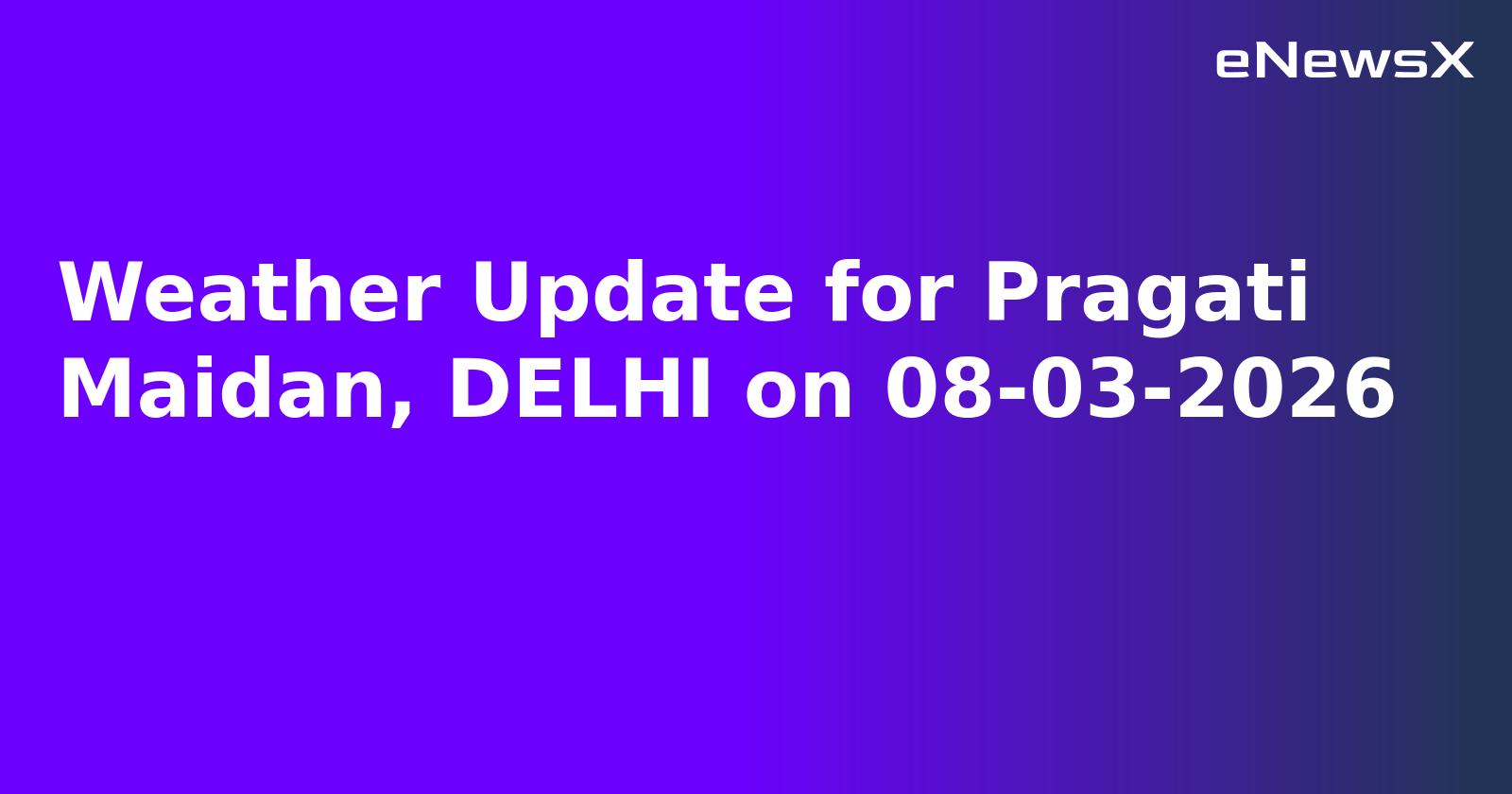 Weather Update for Pragati Maidan, DELHI on 08-03-2026.webp