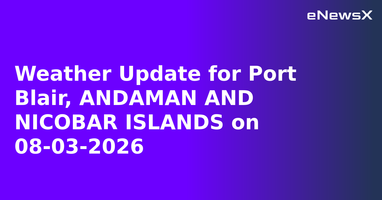 Weather Update for Port Blair, ANDAMAN AND NICOBAR ISLANDS on 08-03-2026