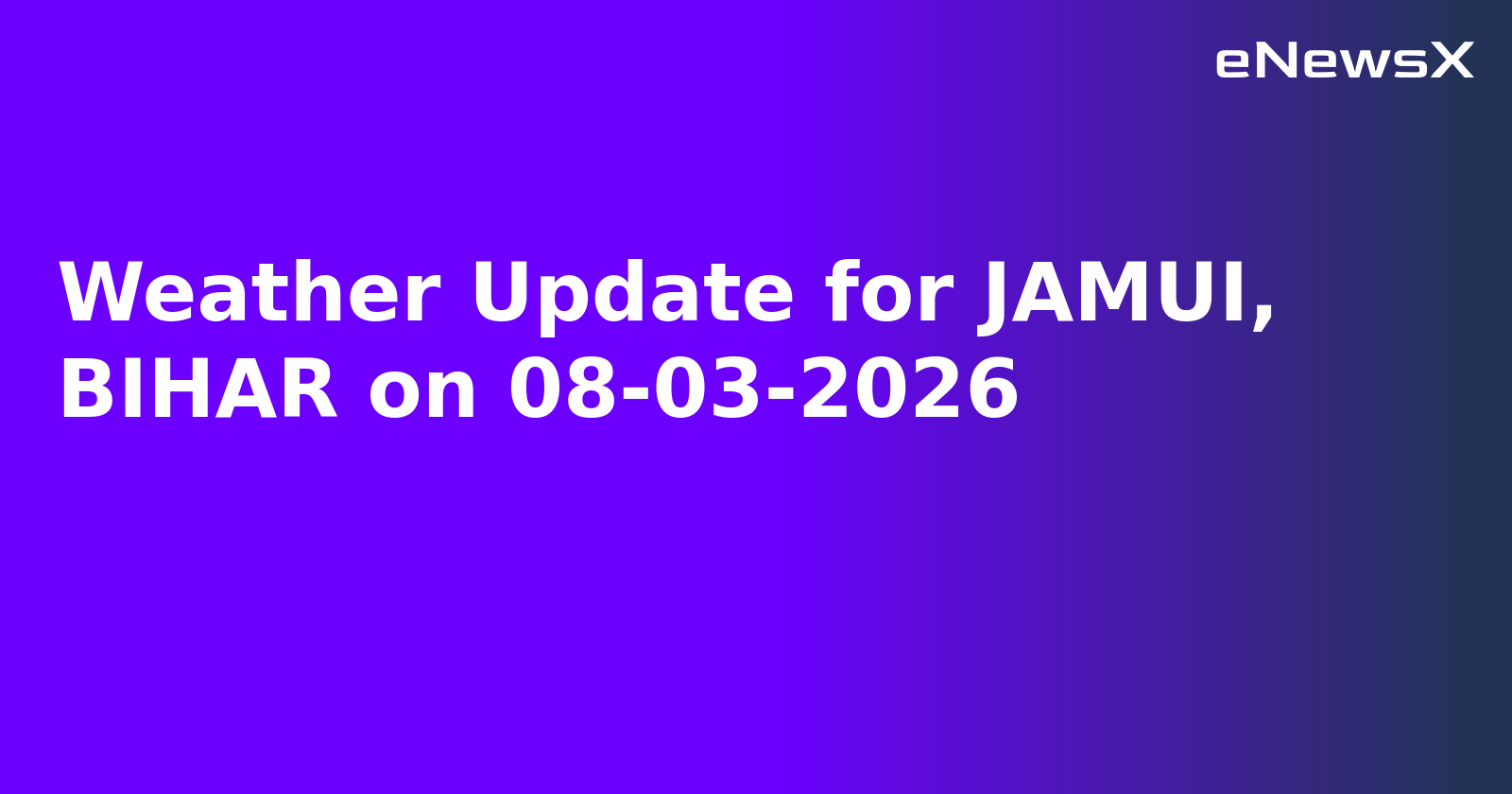 Weather Update for JAMUI, BIHAR on 08-03-2026