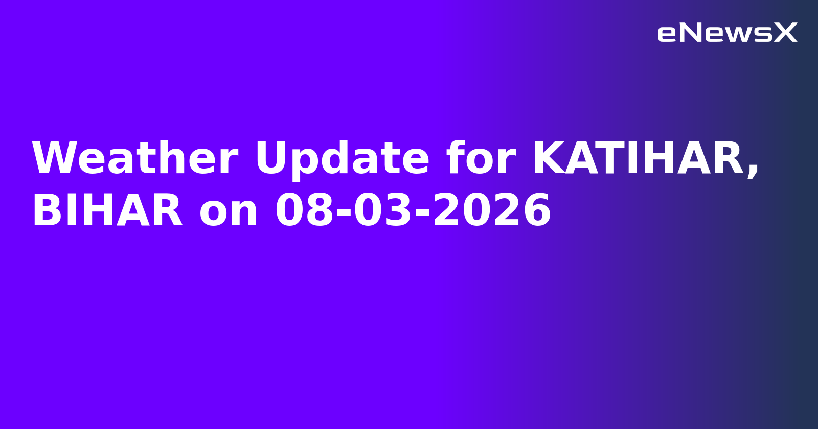 Weather Update for KATIHAR, BIHAR on 08-03-2026