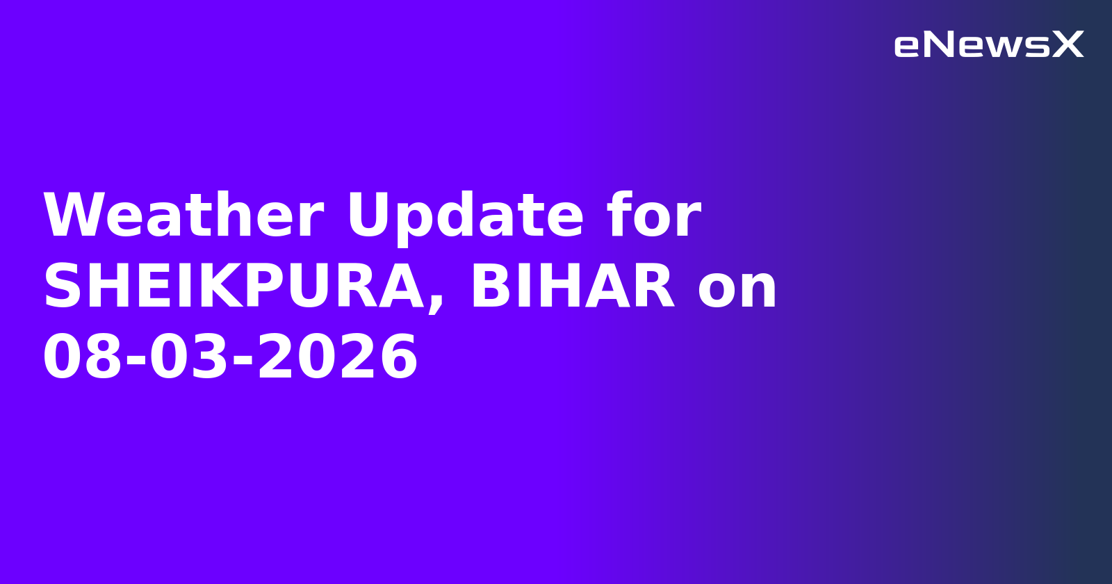 Weather Update for SHEIKPURA, BIHAR on 08-03-2026