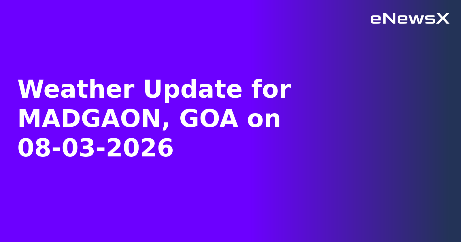 Weather Update for MADGAON, GOA on 08-03-2026