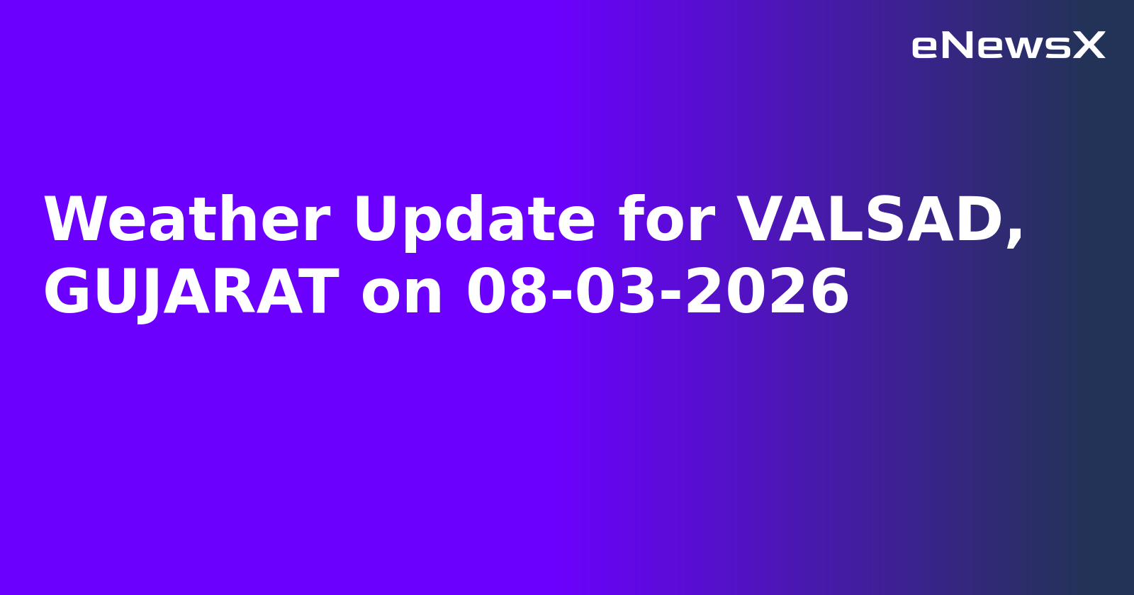 Weather Update for VALSAD, GUJARAT on 08-03-2026
