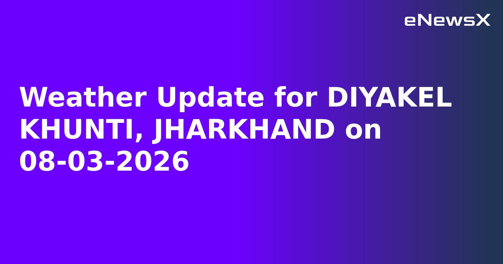 Weather Update for DIYAKEL KHUNTI, JHARKHAND on 08-03-2026