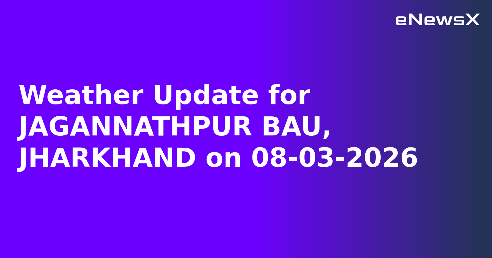 Weather Update for JAGANNATHPUR BAU, JHARKHAND on 08-03-2026