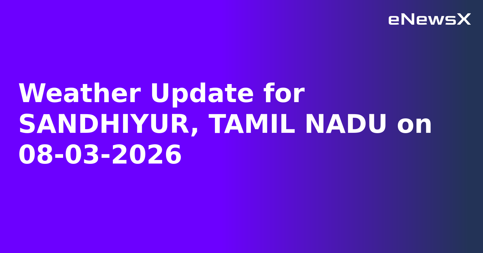 Weather Update for SANDHIYUR, TAMIL NADU on 08-03-2026