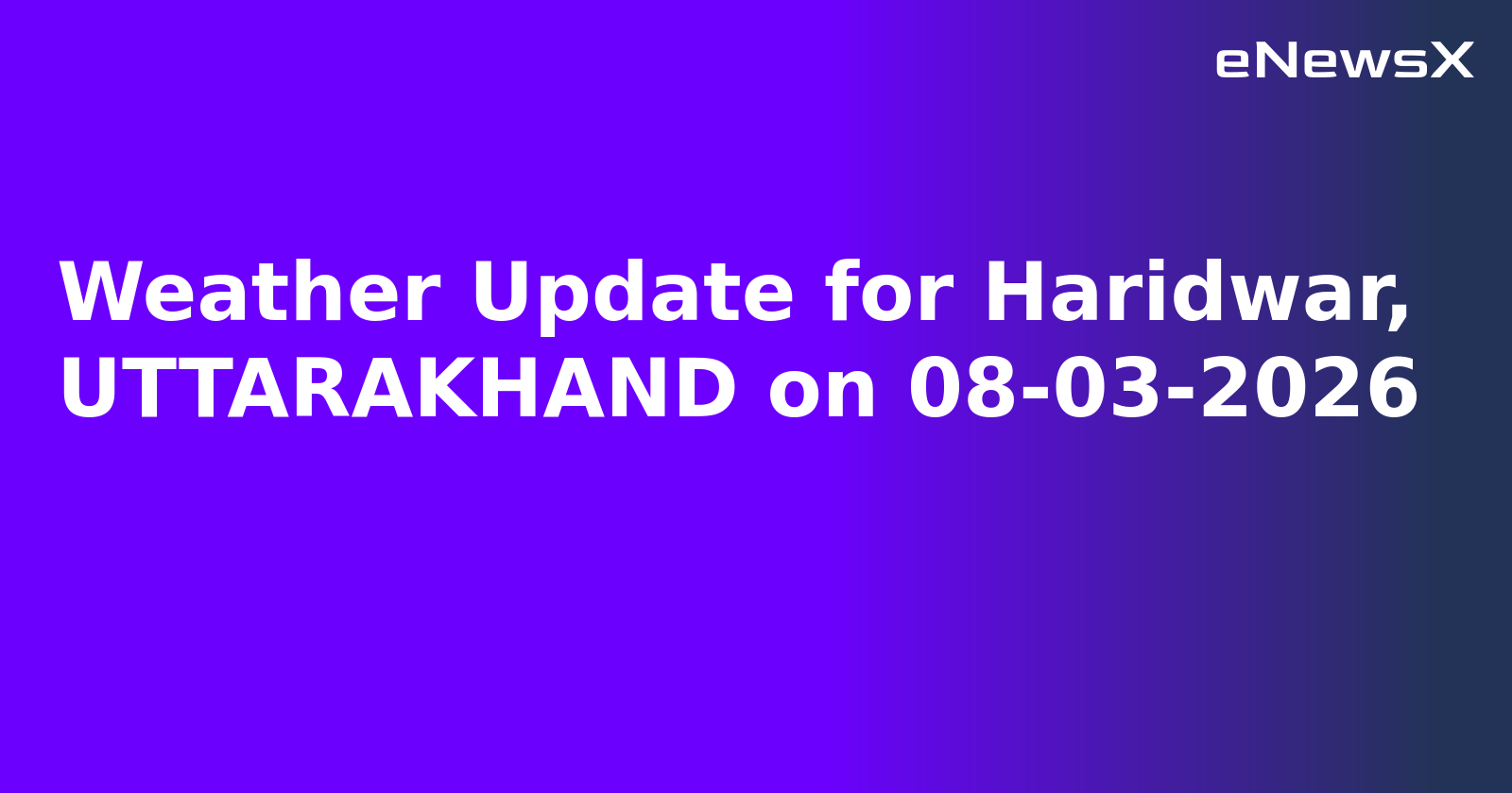 Weather Update for Haridwar, UTTARAKHAND on 08-03-2026