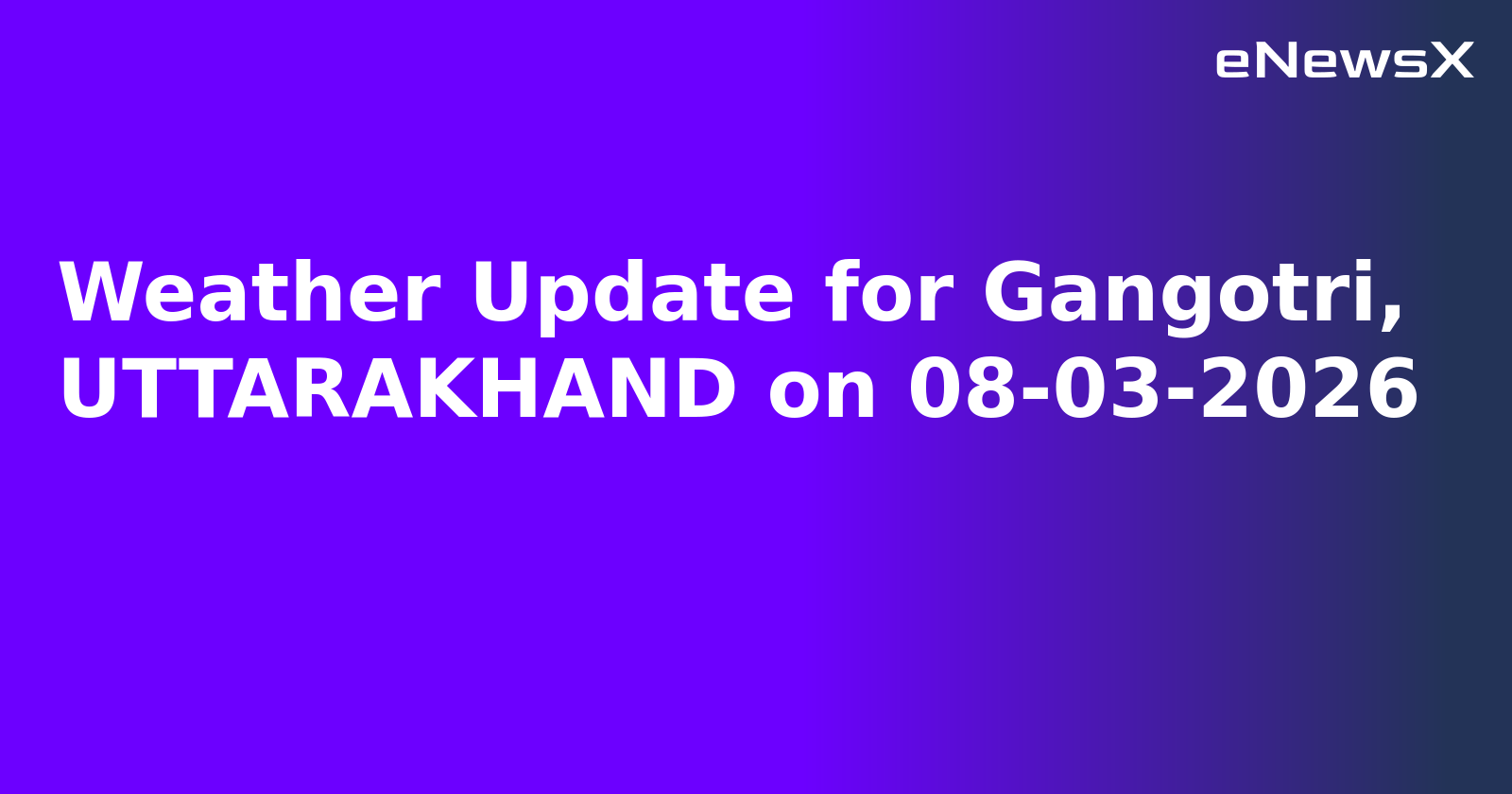 Weather Update for Gangotri, UTTARAKHAND on 08-03-2026