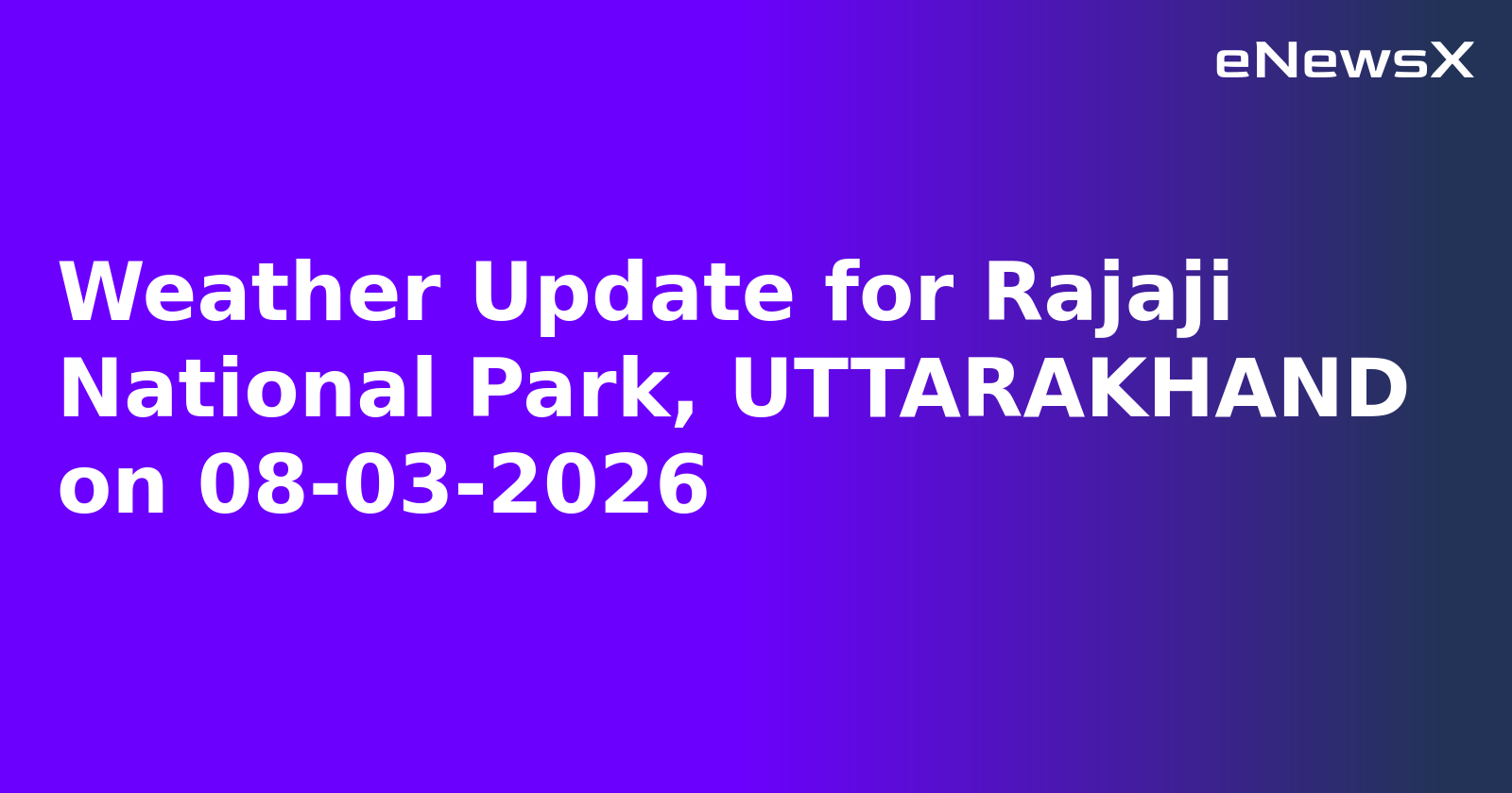 Weather Update for Rajaji National Park, UTTARAKHAND on 08-03-2026