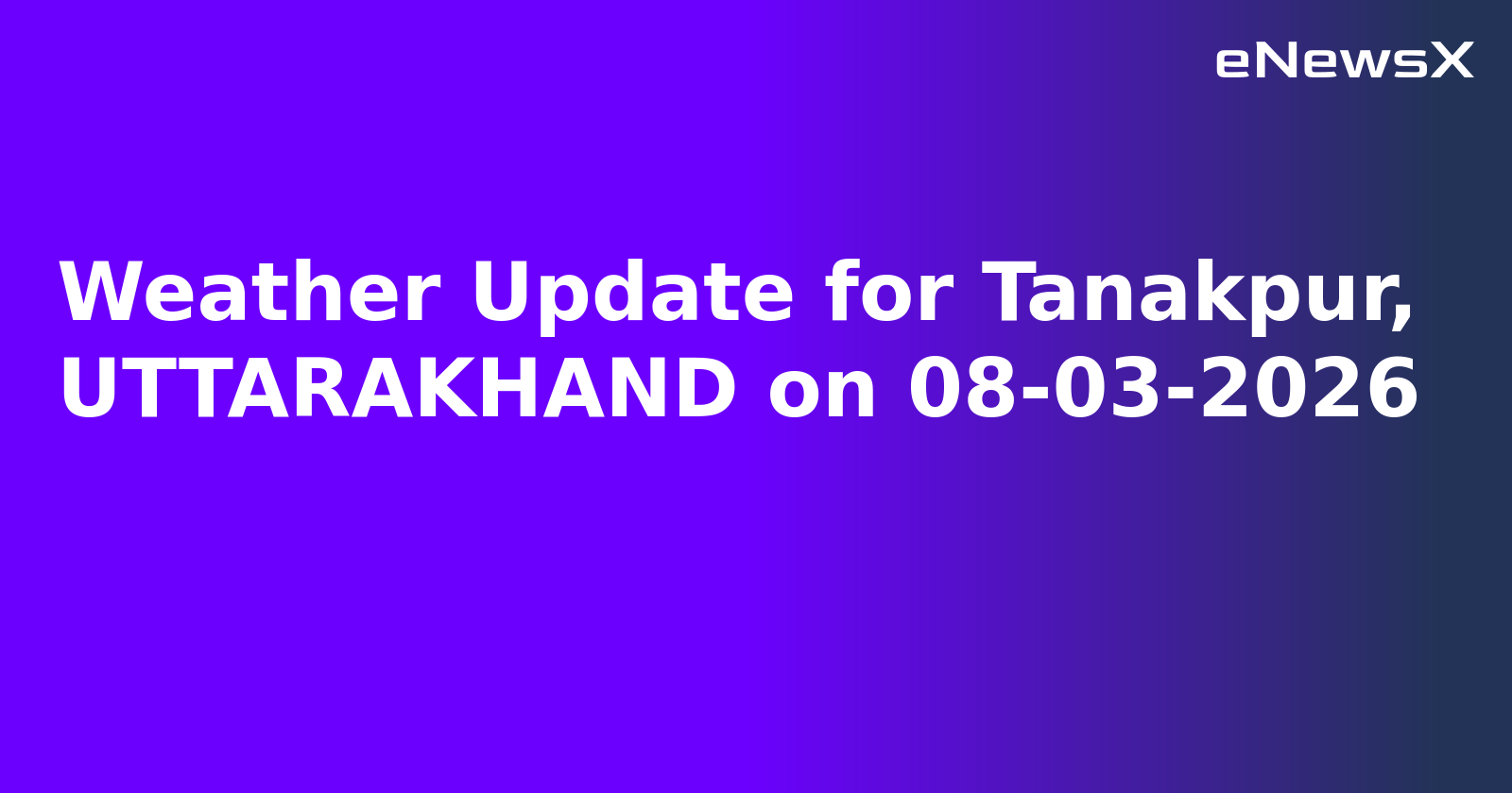 Weather Update for Tanakpur, UTTARAKHAND on 08-03-2026