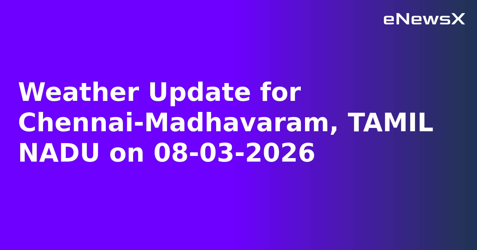 Weather Update for Chennai-Madhavaram, TAMIL NADU on 08-03-2026