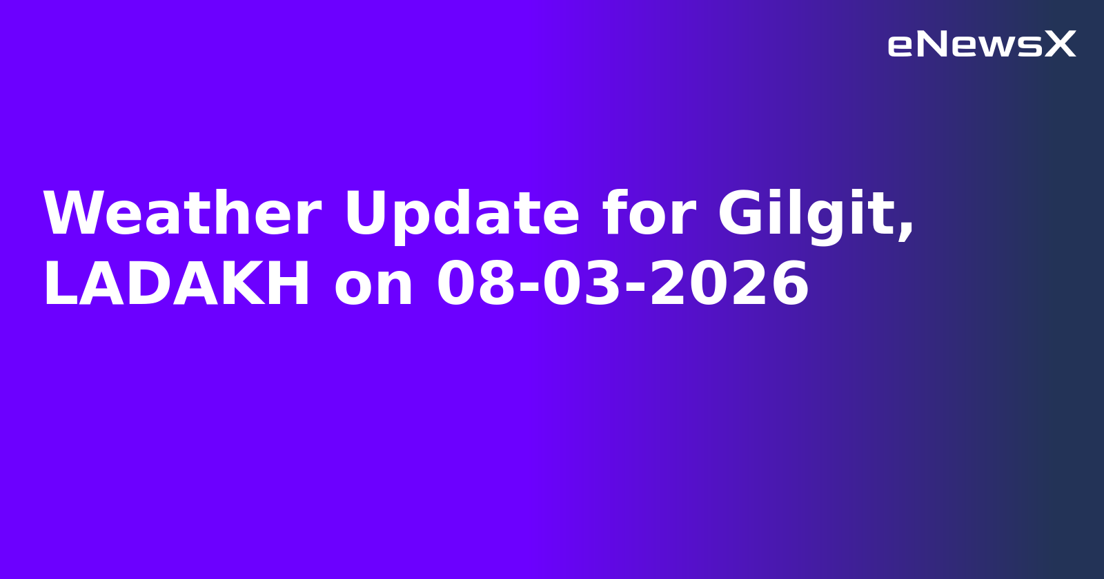 Weather Update for Gilgit, LADAKH on 08-03-2026