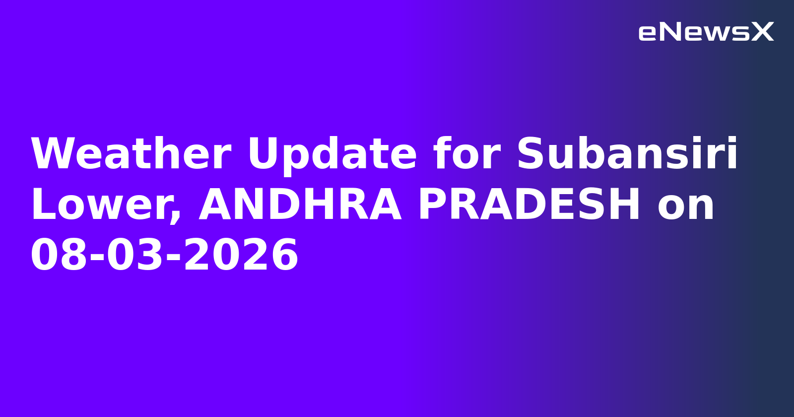 Weather Update for Subansiri Lower, ANDHRA PRADESH on 08-03-2026