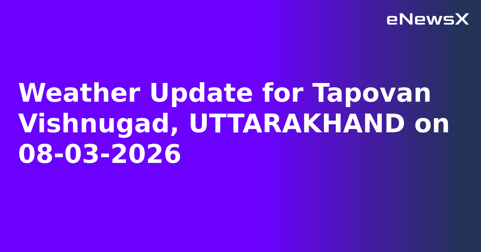Weather Update for Tapovan Vishnugad, UTTARAKHAND on 08-03-2026