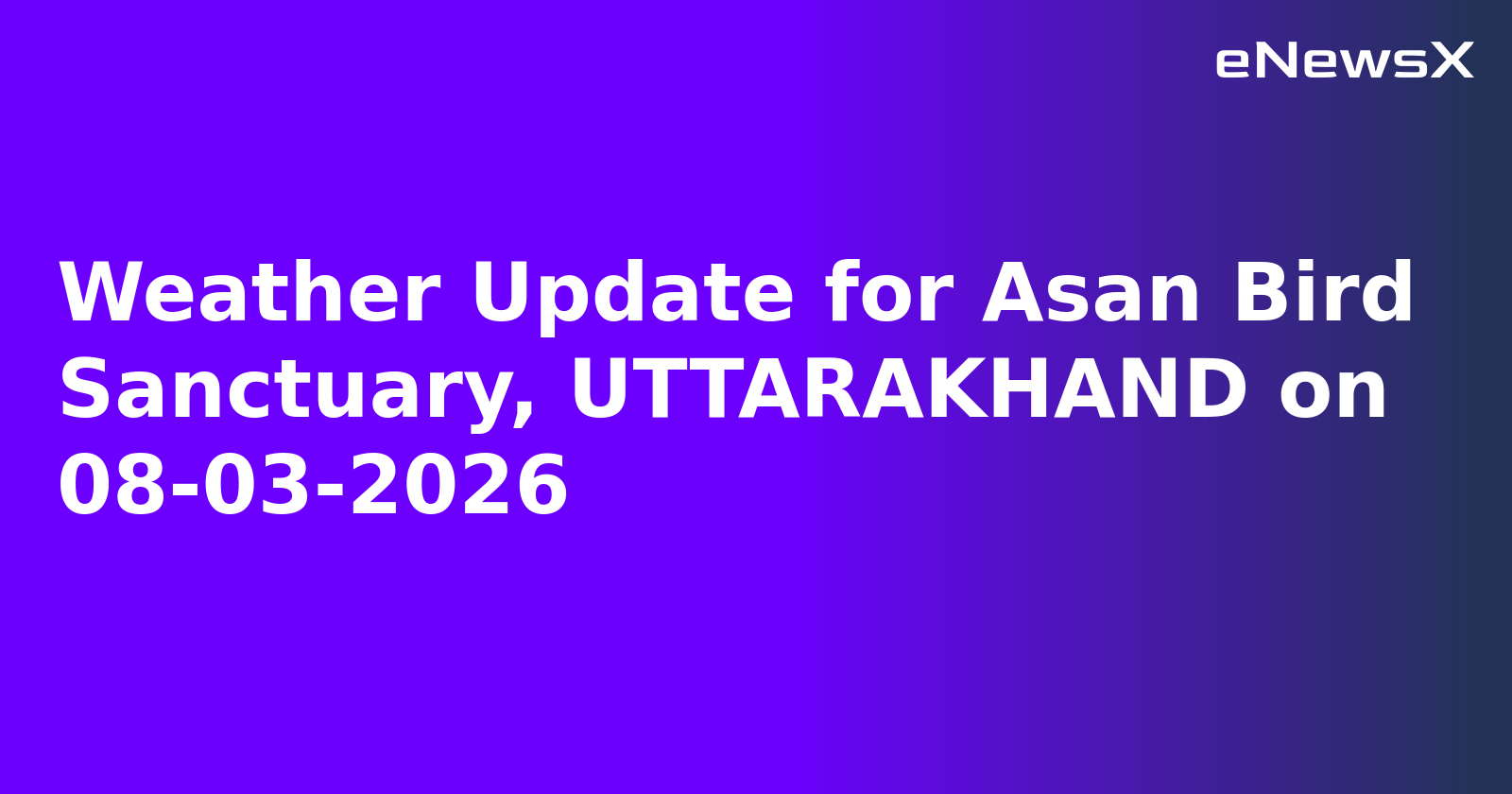 Weather Update for Asan Bird Sanctuary, UTTARAKHAND on 08-03-2026