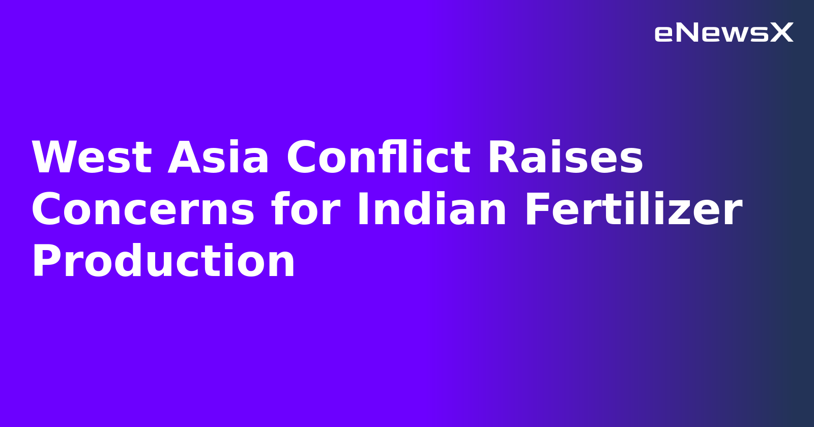 West Asia Conflict Raises Concerns for Indian Fertilizer Production.webp