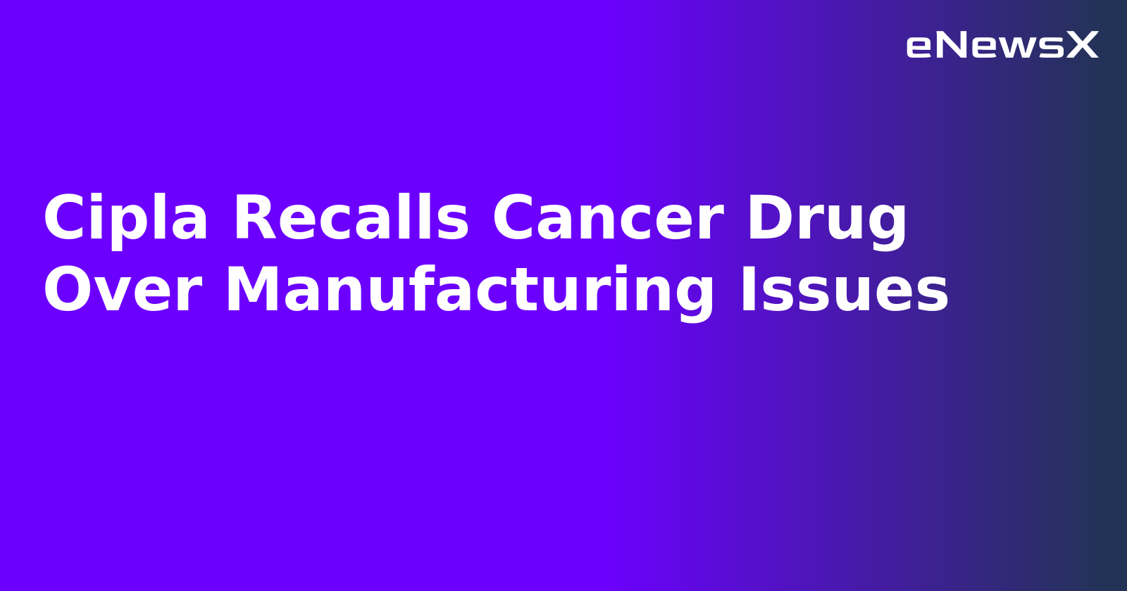 Cipla Recalls Cancer Drug Over Manufacturing Issues.webp