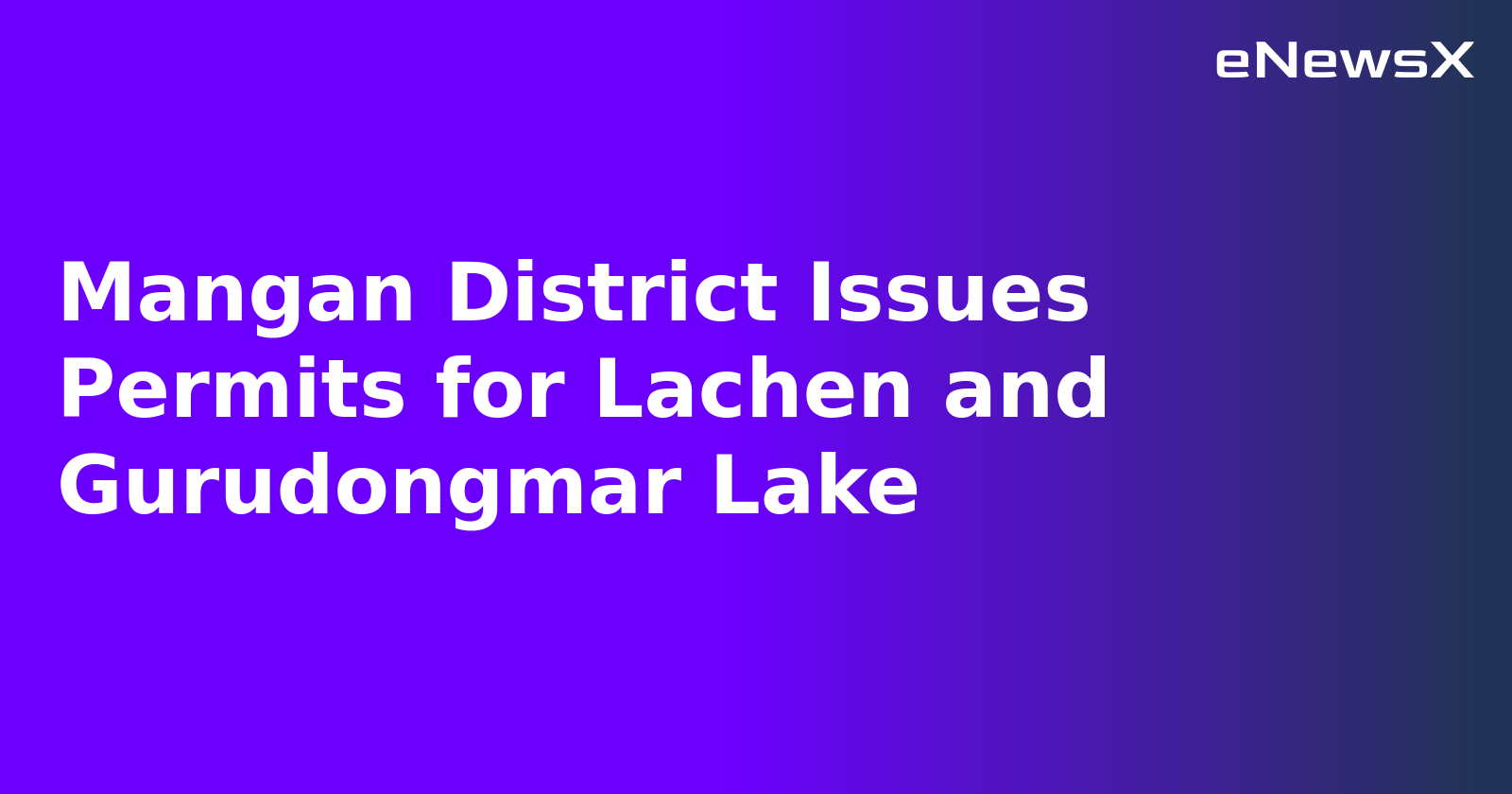 Mangan District Issues Permits for Lachen and Gurudongmar Lake.webp