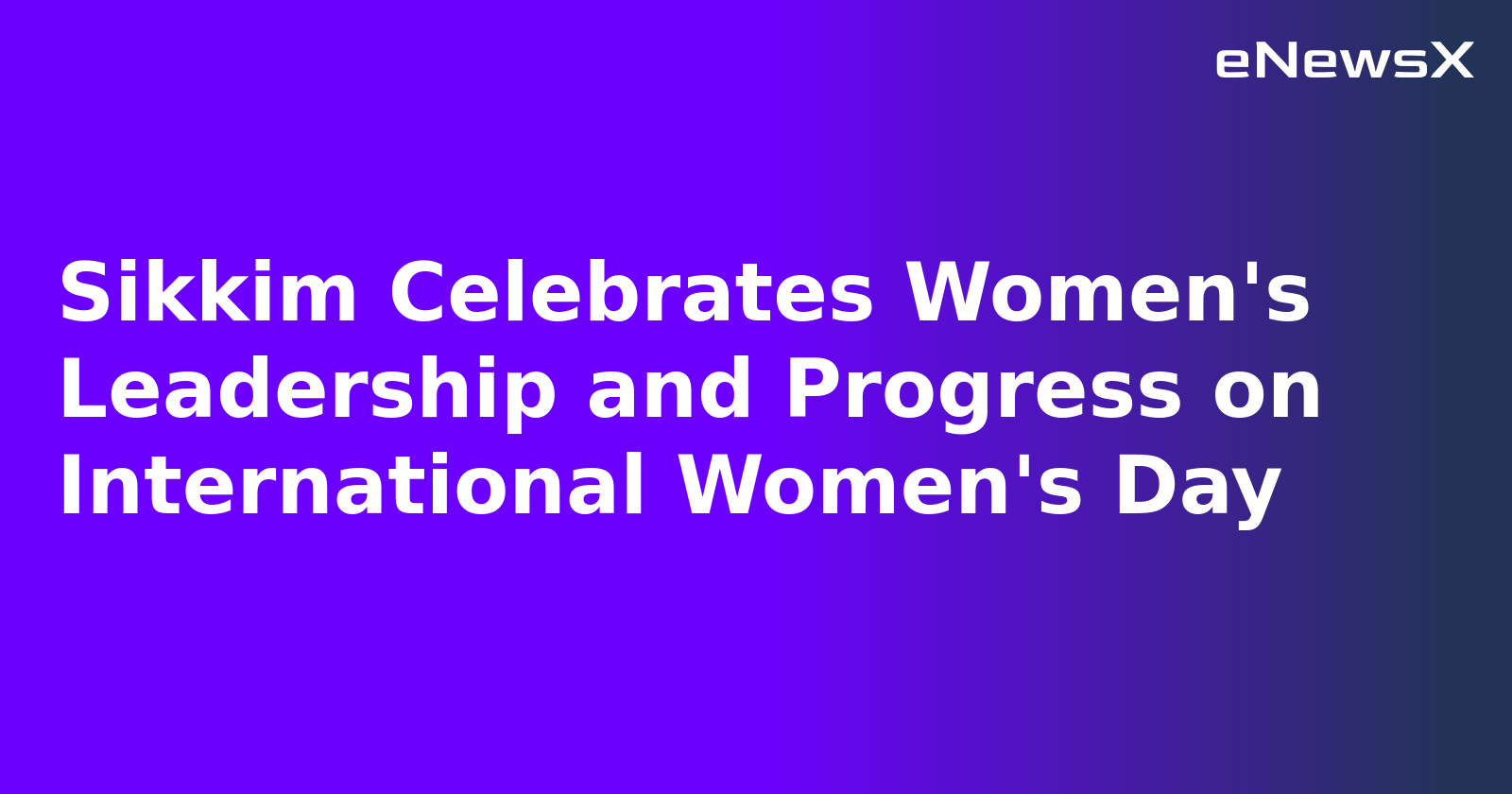 Sikkim Celebrates Women's Leadership and Progress on International Women's Day
