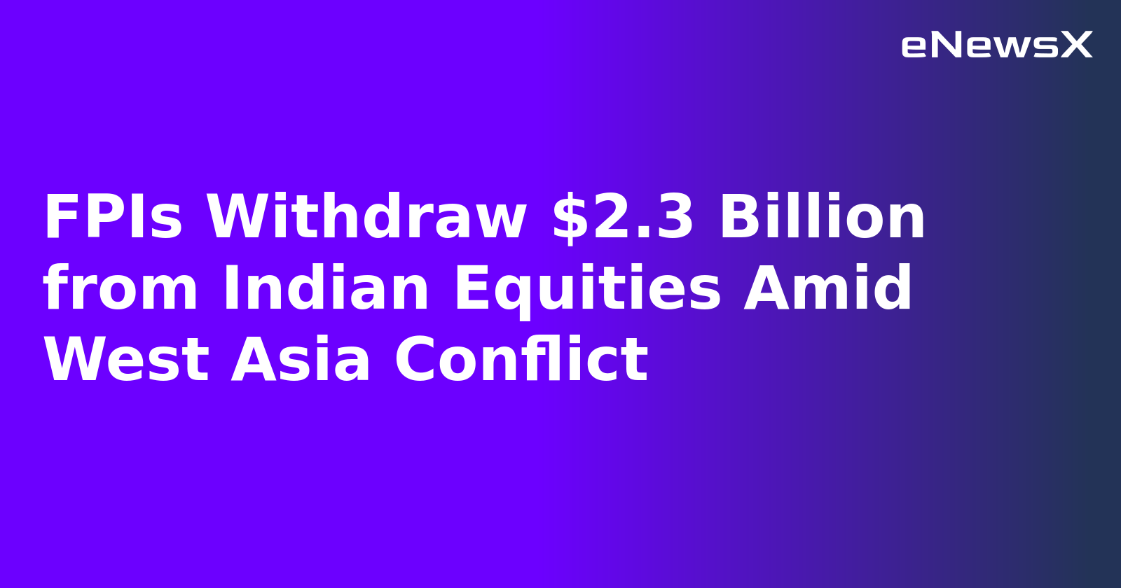 FPIs Withdraw $2.3 Billion from Indian Equities Amid West Asia Conflict.webp
