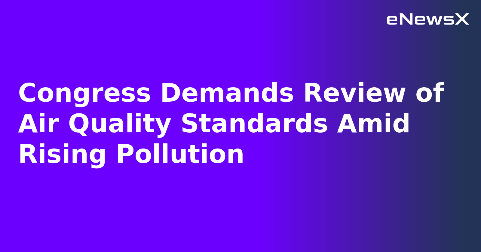Congress Demands Review of Air Quality Standards Amid Rising Pollution.webp