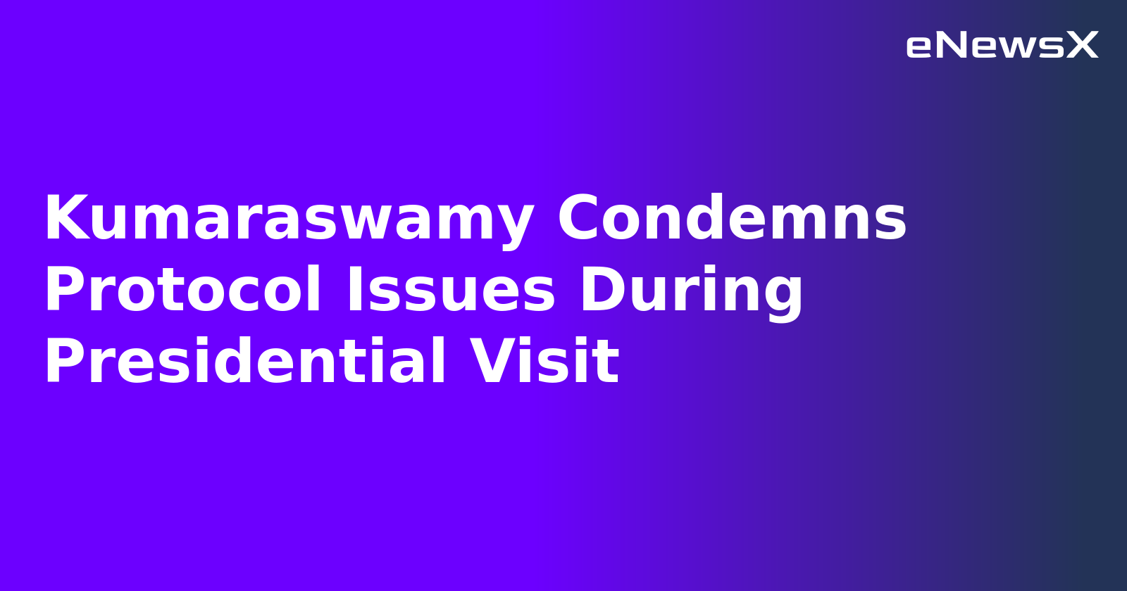 Kumaraswamy Condemns Protocol Issues During Presidential Visit.webp