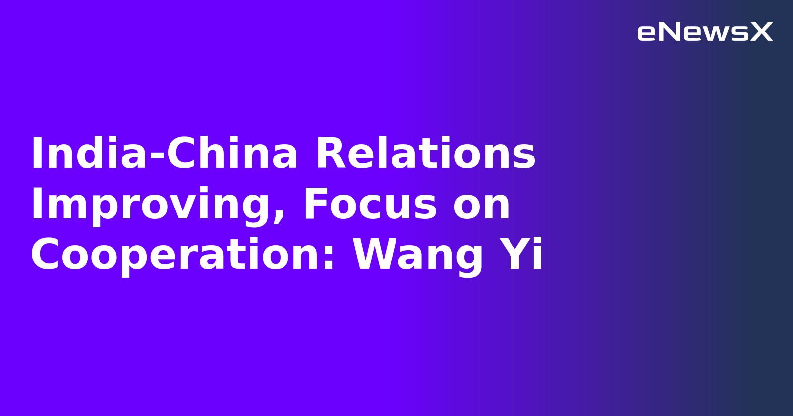 India-China Relations Improving, Focus on Cooperation: Wang Yi.webp