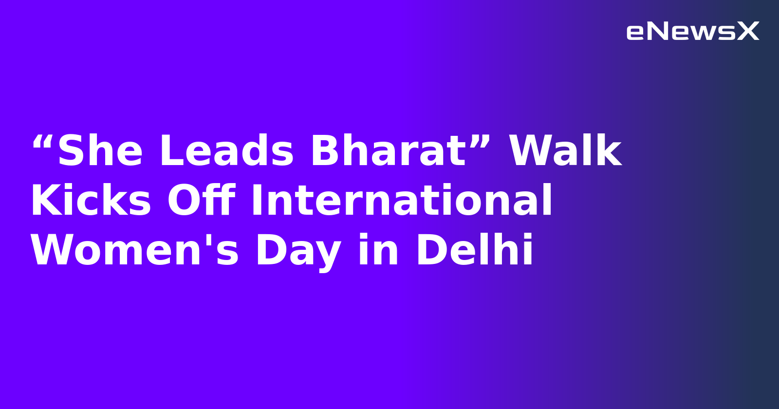“She Leads Bharat” Walk Kicks Off International Women's Day in Delhi.webp