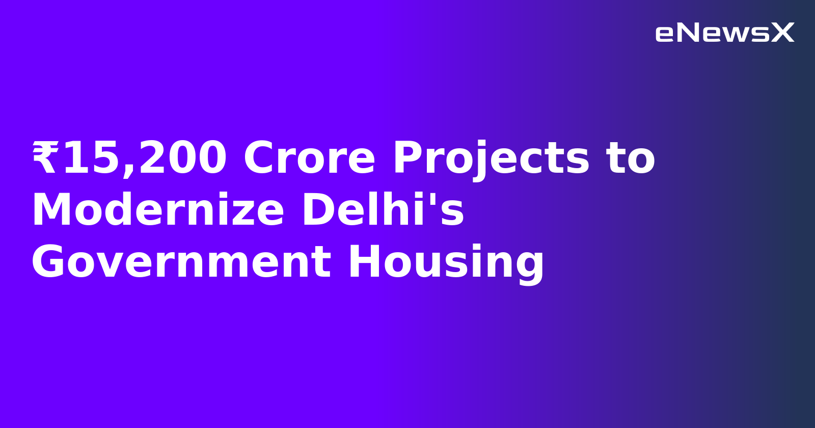₹15,200 Crore Projects to Modernize Delhi's Government Housing.webp
