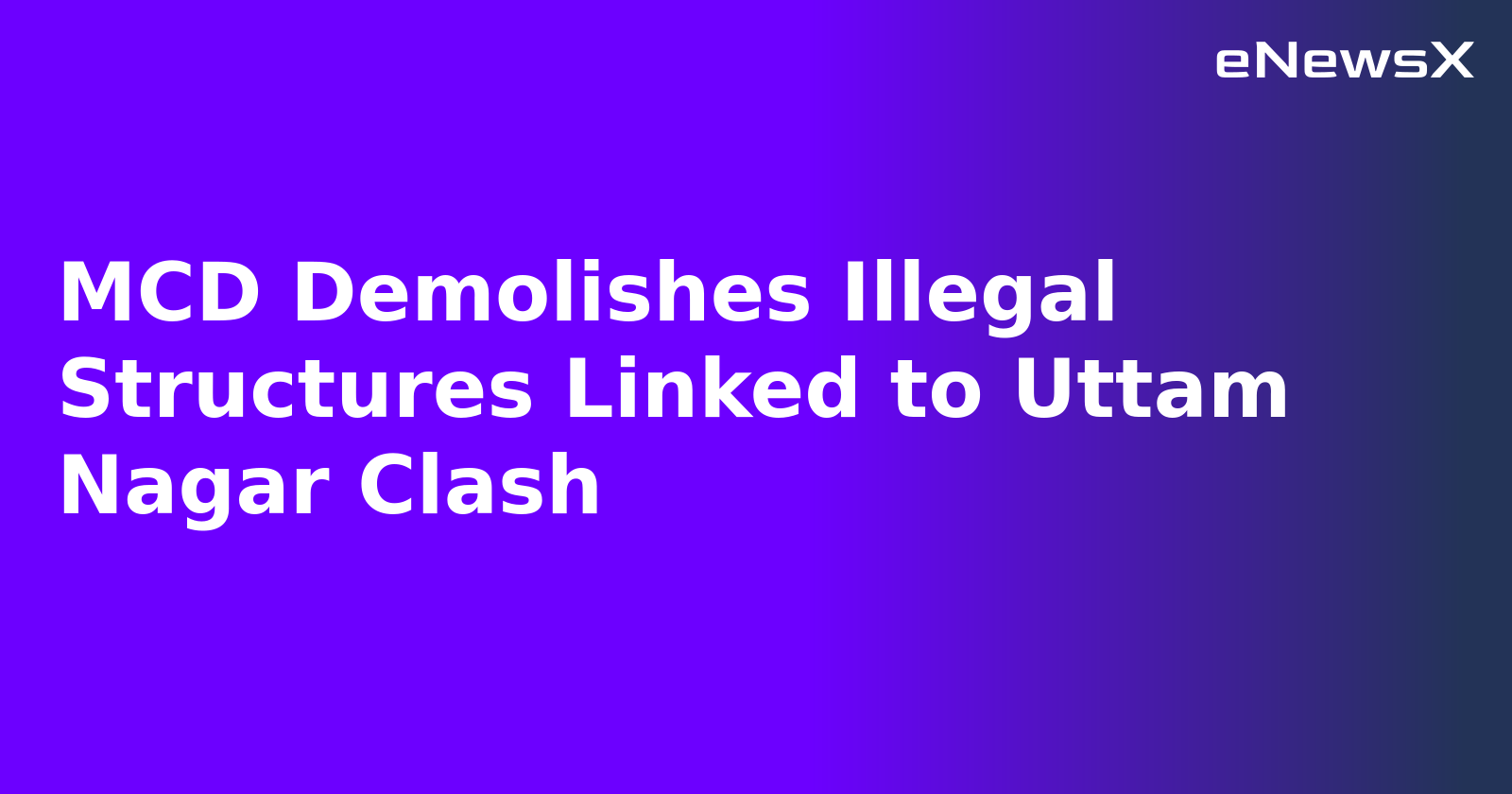 MCD Demolishes Illegal Structures Linked to Uttam Nagar Clash.webp