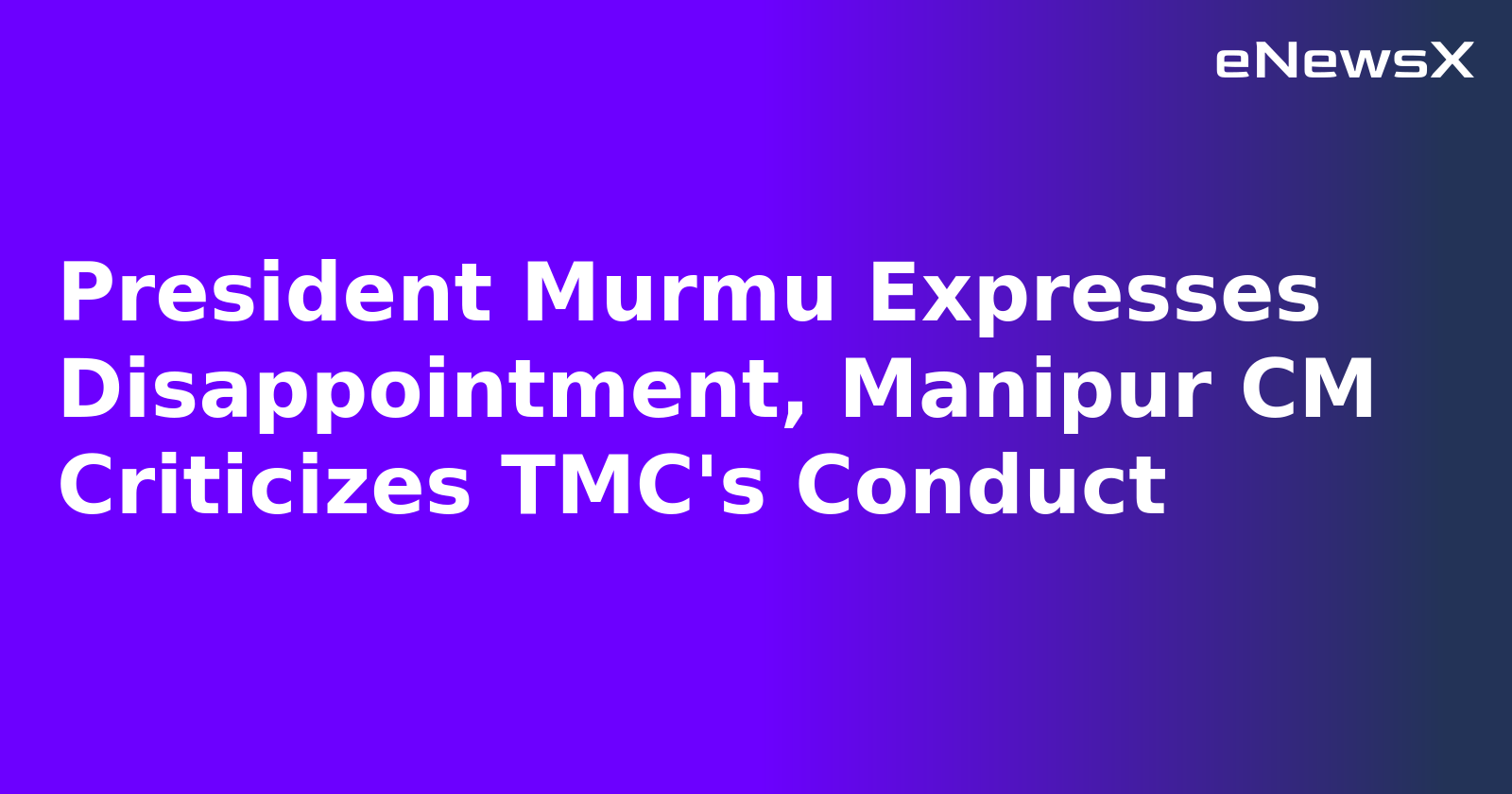 President Murmu Expresses Disappointment, Manipur CM Criticizes TMC's Conduct.webp