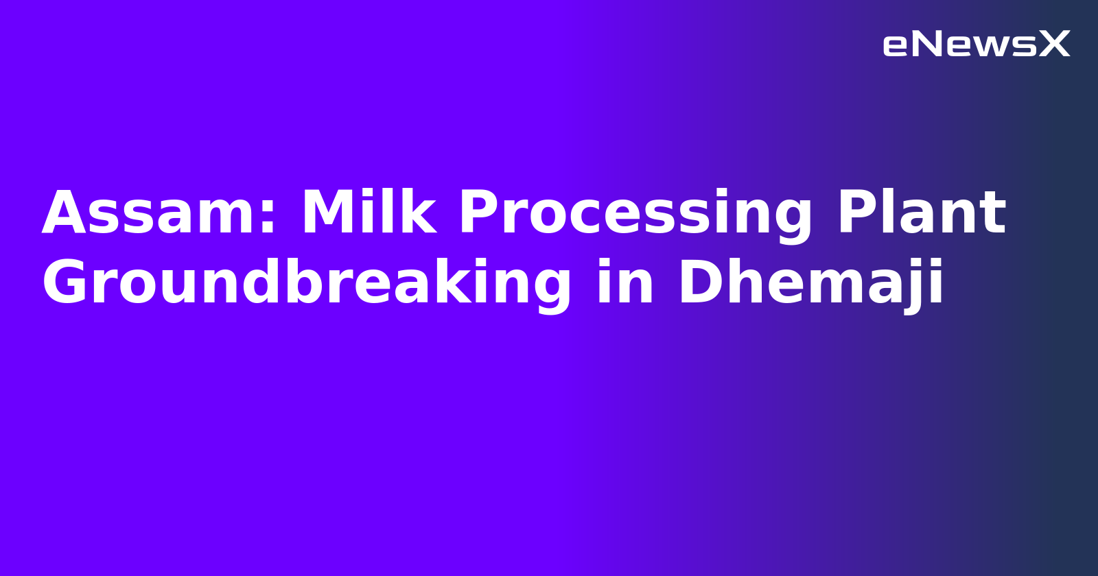 Assam: Milk Processing Plant Groundbreaking in Dhemaji.webp