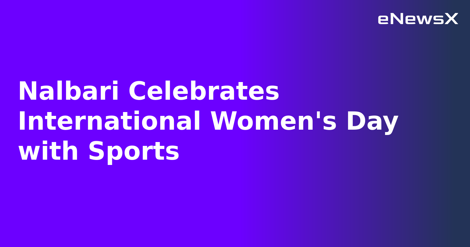 Nalbari Celebrates International Women's Day with Sports.webp
