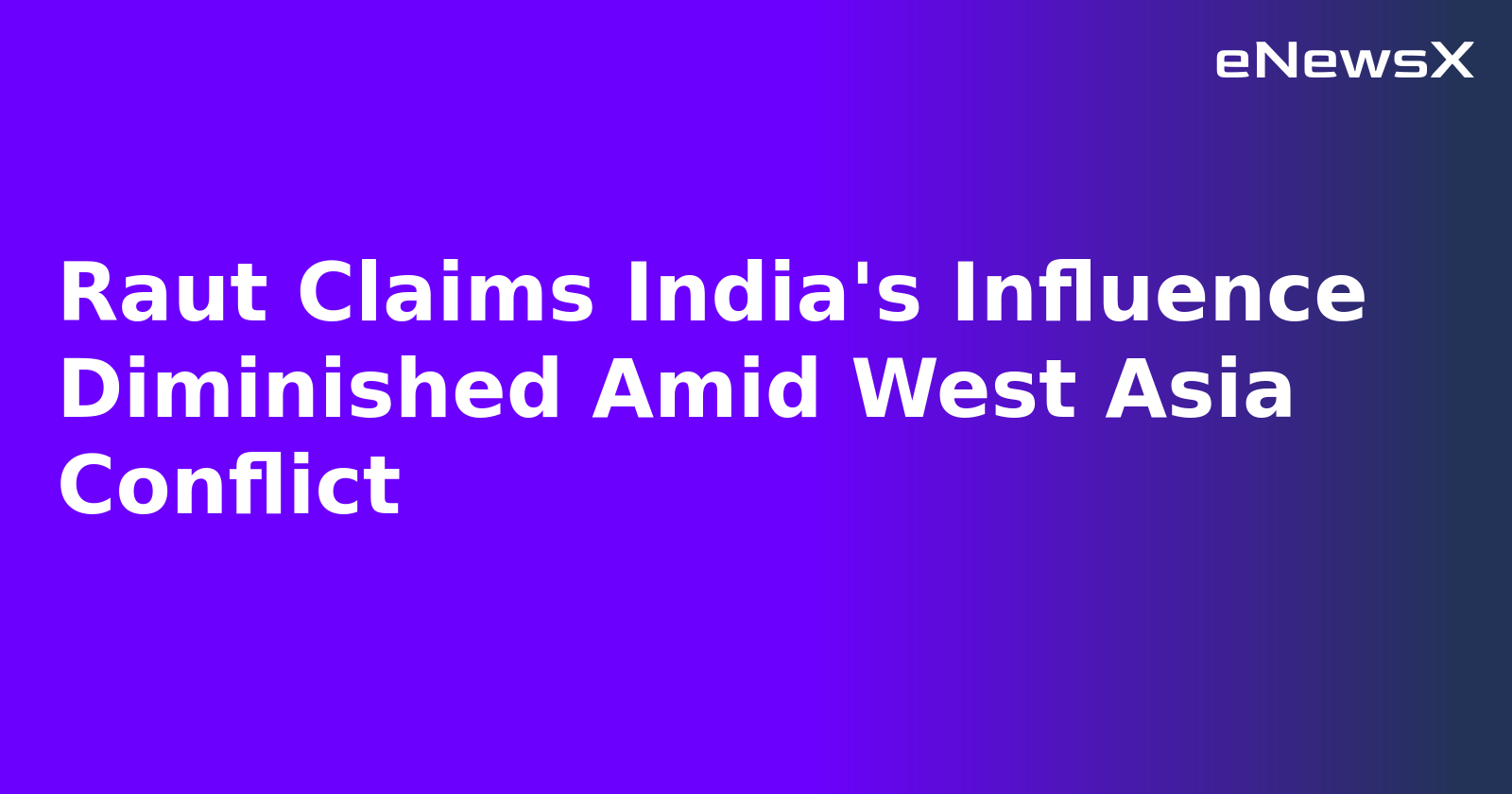 Raut Claims India's Influence Diminished Amid West Asia Conflict.webp