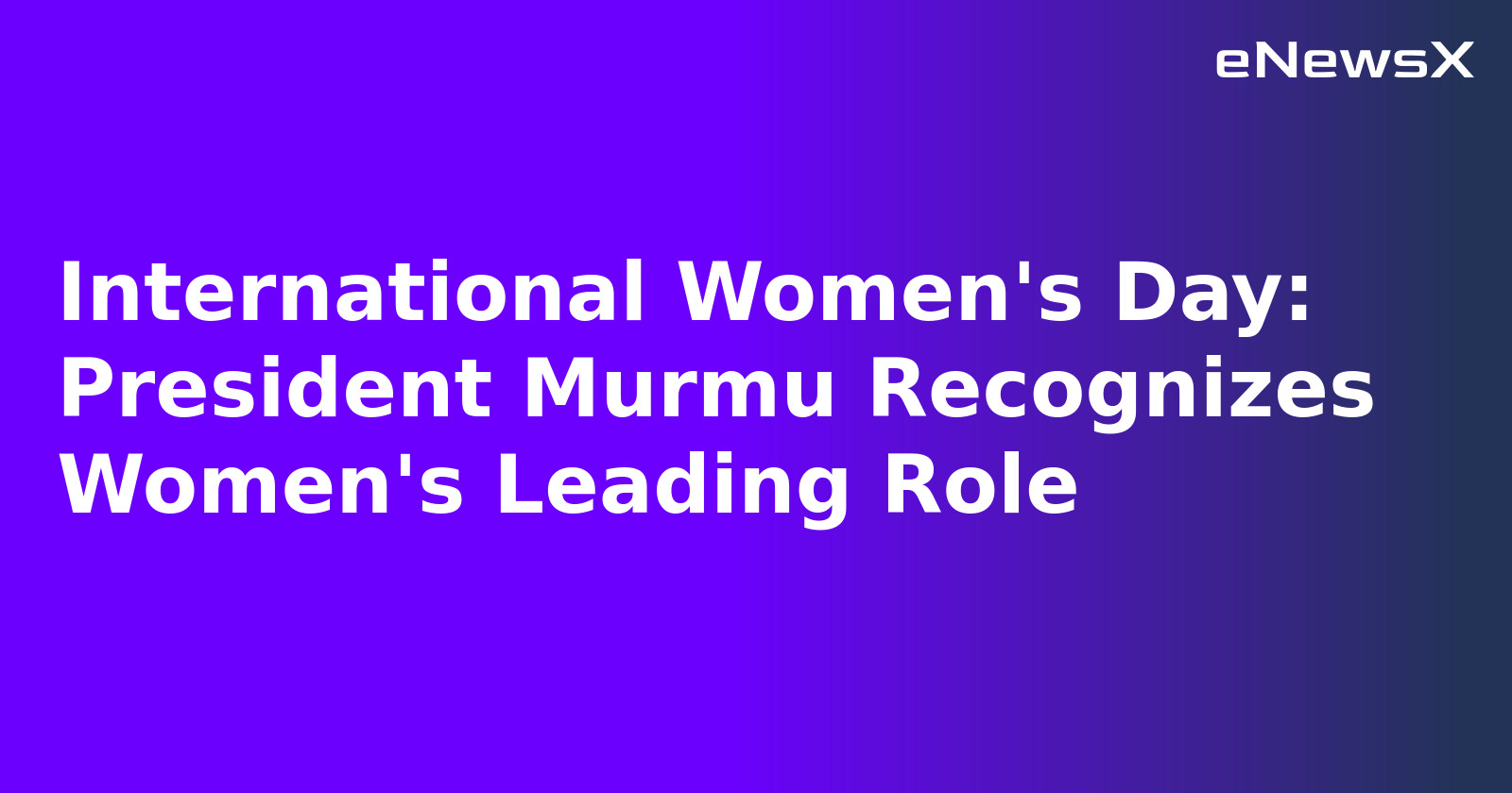 International Women's Day: President Murmu Recognizes Women's Leading Role