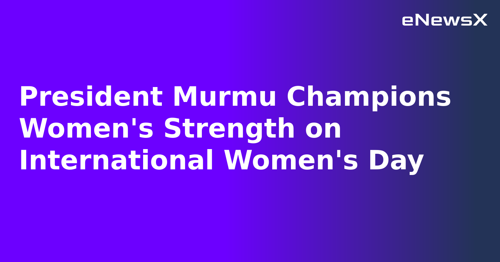 President Murmu Champions Women's Strength on International Women's Day
