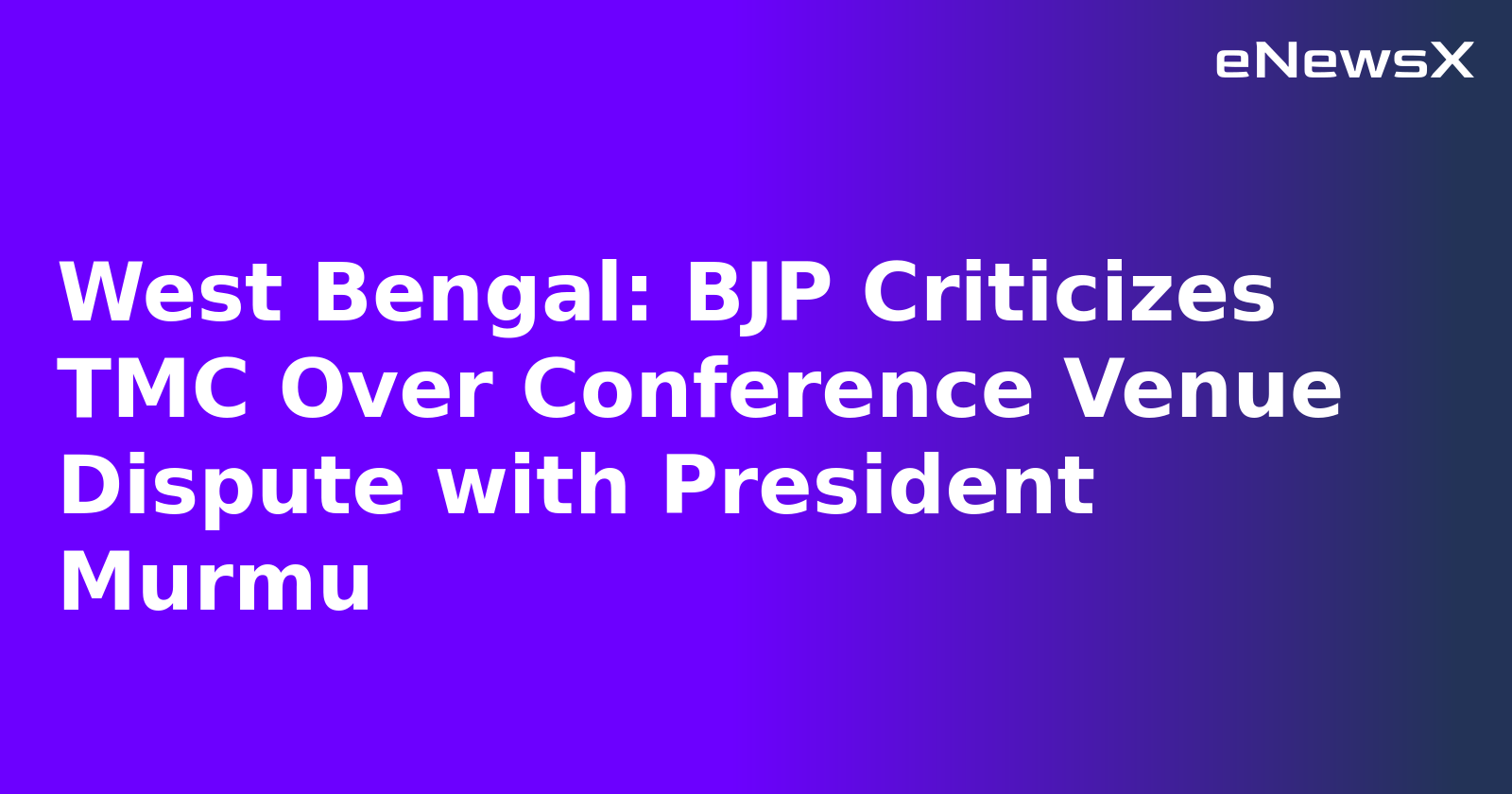 West Bengal: BJP Criticizes TMC Over Conference Venue Dispute with President Murmu.webp