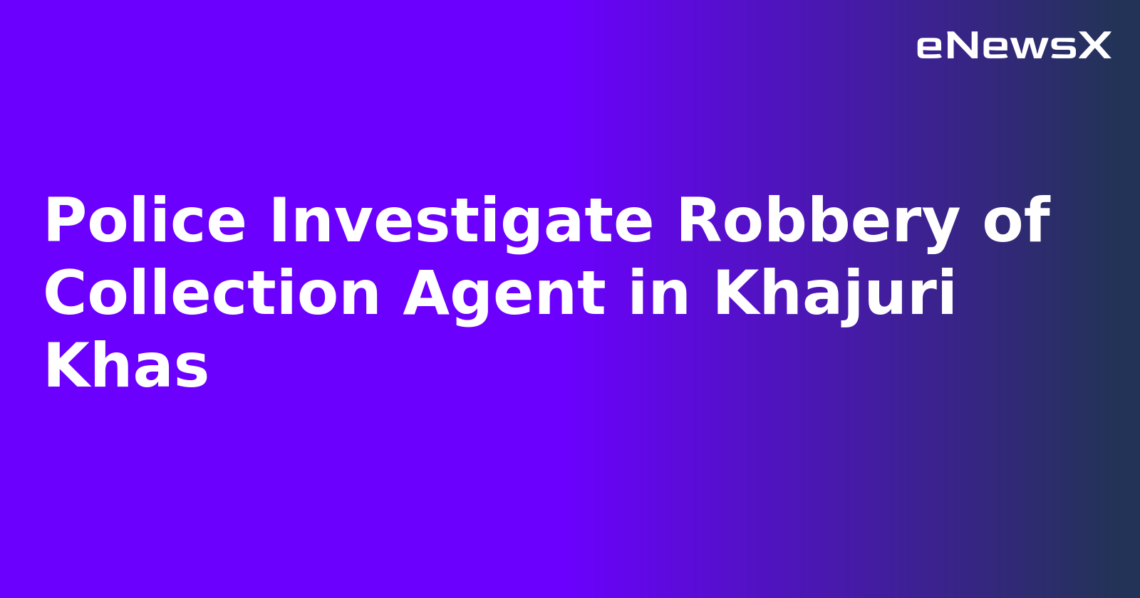 Police Investigate Robbery of Collection Agent in Khajuri Khas.webp