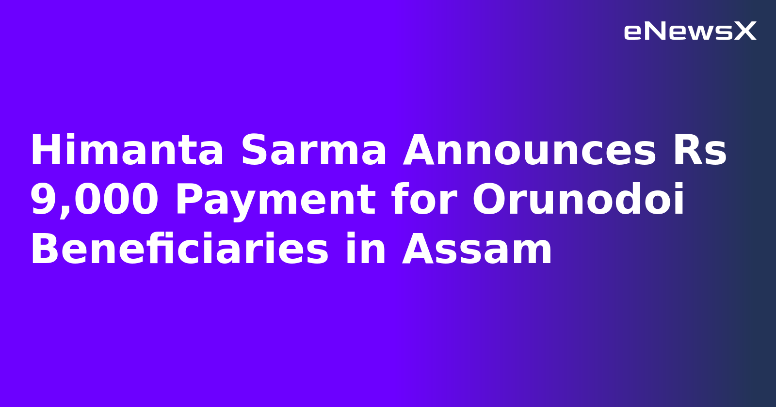 Himanta Sarma Announces Rs 9,000 Payment for Orunodoi Beneficiaries in Assam