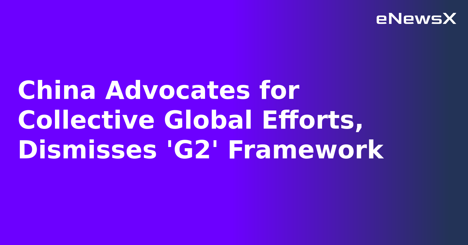 China Advocates for Collective Global Efforts, Dismisses 'G2' Framework.webp
